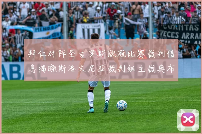 拜仁对阵圣吉罗斯欧冠比赛裁判信息揭晓斯洛文尼亚裁判组主裁奥布雷诺维奇执法